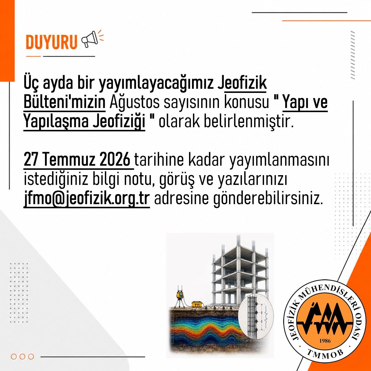 Üç ayda bir yayımlayacağımız Odamız bülteninin Ağustos 2026 sayısının teması "Yapı ve Yapılaşma Jeofiziği" olarak belirlenmiştir.