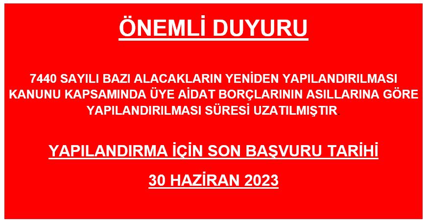 7440 SAYILI BAZI ALACAKLARIN YENİDEN YAPILANDIRILMASI KANUNU KAPSAMINDA ÜYE AİDAT BORÇLARININ ASILLARINA GÖRE YAPILANDIRILMASI SÜRESİ UZATILMIŞTIR.