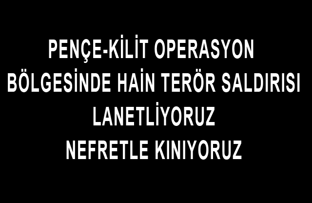 PENÇE-KİLİT OPERASYON BÖLGESİNDE HAİN TERÖR SALDIRISI