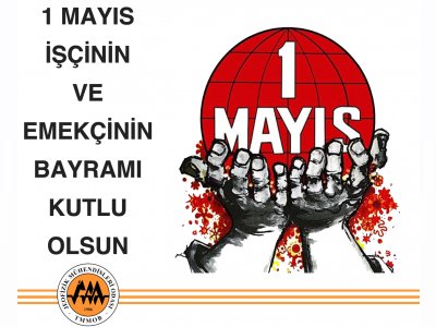 <BR><BR>1 MAYIS İŞÇİNİN VE EMEKÇİNİN BAYRAMI KUTLU OLSUN
