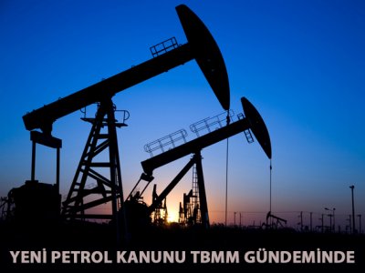 TÜRK PETROL KANUNU TASARISI TBMM`YE GÖNDERİLDİ