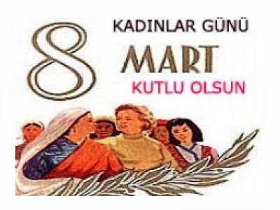 8 MART DÜNYA KADINLAR GÜNÜ KUTLU OLSUN